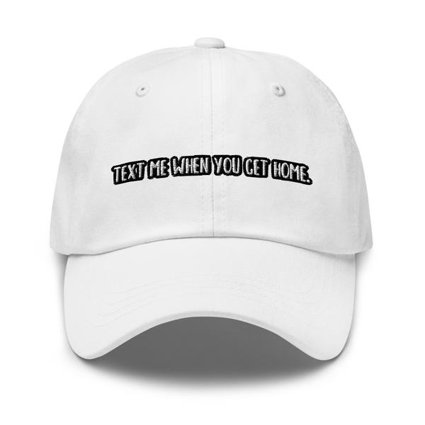 Text Me When You Get Home Dad Hat Text Me When You Get Home Dad Hat