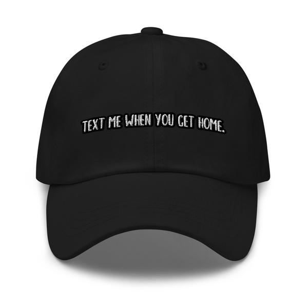 Text Me When You Get Home Dad Hat Text Me When You Get Home Dad Hat
